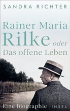 Sandra Richter - Rainer Maria Rilke oder Das offene Leben