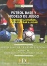 Abián Perdomo Alonso, Rubén Sánchez López de Toro - Fútbol base y modelo de juego : aprender a enseñar, para enseñar a jugar