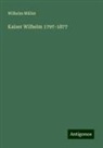 Wilhelm Müller - Kaiser Wilhelm 1797-1877