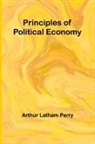 Arthur Latham Perry - Principles of Political Economy