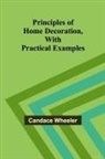 Candace Wheeler - Principles of Home Decoration, With Practical Examples