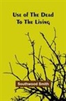 Southwood Smith - Use of the Dead to the Living
