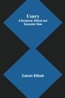 Calvin Elliott - Usury; A Scriptural, Ethical and Economic View