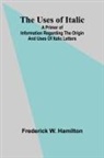 Frederick W. Hamilton - The Uses of Italic; A Primer of Information Regarding the Origin and Uses of Italic Letters