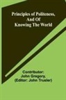 Contributor John Gregory, John Trusler - Principles of politeness, and of knowing the world