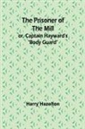 Harry Hazelton - The Prisoner of the Mill; or, Captain Hayward's "Body Guard"