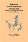 Francis Abell - Prisoners of War in Britain 1756 to 1815; A record of their lives, their romance and their sufferings
