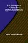 Albert Gallatin Mackey - The Principles of Masonic Law; A Treatise on the Constitutional Laws, Usages and Landmarks of Freemasonry