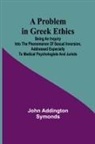 John Addington Symonds - A Problem in Greek Ethics; Being an inquiry into the phenomenon of sexual inversion, addressed especially to medical psychologists and jurists