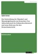 Aylin Cenan - Die Entwicklung des Majuskel- und Minuskelgebrauchs im Deutschen. Von Althochdeutsch bis Frühneuhochdeutsch und seine Relevanz für den Deutschunterricht