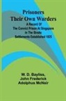 W. D. Bayliss, John Frederick Adolphus McNair - Prisoners Their Own Warders; A Record of the Convict Prison at Singapore in the Straits Settlements Established 1825