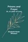 Elizabeth Ryder Wheaton - Prisons and Prayer; Or, a Labor of Love