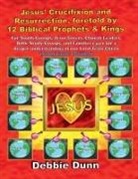 Debbie Dunn - Jesus' Crucifixion and Resurrection, foretold by 12 Biblical Prophets & Kings (Study Guide included)