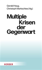 Haug, Gerald Haug, Christoph Markschies - Multiple Krisen der Gegenwart
