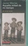 Javier Marías - Aquella mitad de mi tiempo : al mirar atrás