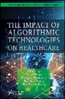 Parul (Symbiosis Institute of Technology Dubey, Parul Madankar Dubey, Parul Dubey, Pushkar Dubey, Bui Thanh Hung, Managala Madankar... - Impact of Algorithmic Technologies on Healthcare