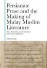 Majid Daneshgar - Persianate Prose and the Making of Malay Muslim Literature