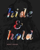 Birgit Dieker, Ulrike Draesner, Bettina Ruhrberg - Birgit Dieker. hide & hold
