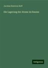 Jacobus Henricus Hoff - Die Lagerung der Atome im Raume