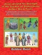 Debbie Dunn - Jesus prayed for Strength in the Garden of Gethsemane before His 6 Trials
