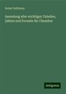 Robert Hoffmann - Sammlung aller wichtigen Tabellen, Zahlen und Formeln für Chemiker