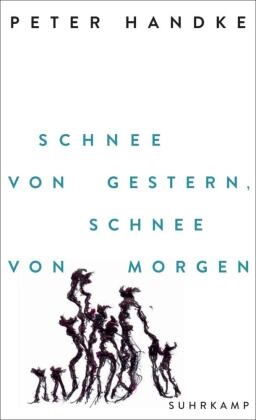 Peter Handke - Schnee von gestern, Schnee von morgen - Der neue Bühnentext des Nobelpreisträgers
