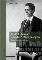 Peter Selg - Rudolf Steiner und die Anthroposophie