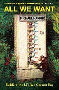 Michael Harris - All We Want Building the Life We Cannot Buy