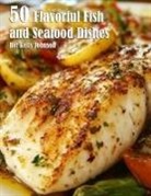 Kelly Johnson - 50 Flavorful Fish and Seafood Dishes
