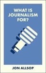 Jon Allsop - What Is Journalism For?