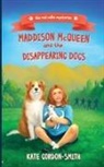 Kate Gordon-Smith - Maddison McQueen and the Disappearing Dogs