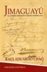 Raúl Eduardo Chao - JIMAGUAYÚ. La Guerra de Independencia Hispano-Cubano-Americana, novela histórica cubana