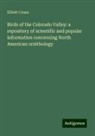 Elliott Coues - Birds of the Colorado Valley: a repository of scientific and popular information concerning North American ornithology