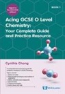 Cynthia Chong - Acing Gcse O Level Chemistry Book 1: Your Complete Guide And Practice Resource