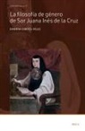 Dinorah Cortés-Vélez - La Filosofía de Género de Sor Juana Inés de la Cruz