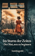 Daniela Behr, Ines Reichel - Im Sturm der Zeiten - Der Mut, neu zu beginnen - Autobiografie