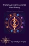 Timothy E. Douglas - Transmagnetic Resonance Field Theory