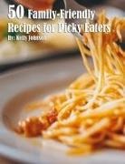 Kelly Johnson - 50 Family-Friendly Recipes for Picky Eaters