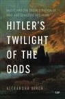 Alexandra Birch - Hitler''s Twilight of the Gods