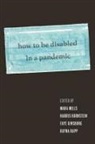 Faye Ginsburg, Harris Kornstein, Mara Mills, Rayna Rapp - How to Be Disabled in a Pandemic