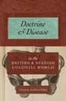 Kathleen Miller, Miller Kathleen - Doctrine and Disease in the British and Spanish Colonial World