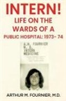 Arthur M. Fournier, M. D Fournier, M.D Fournier - Intern! Life on the Ward of a Public Hospital