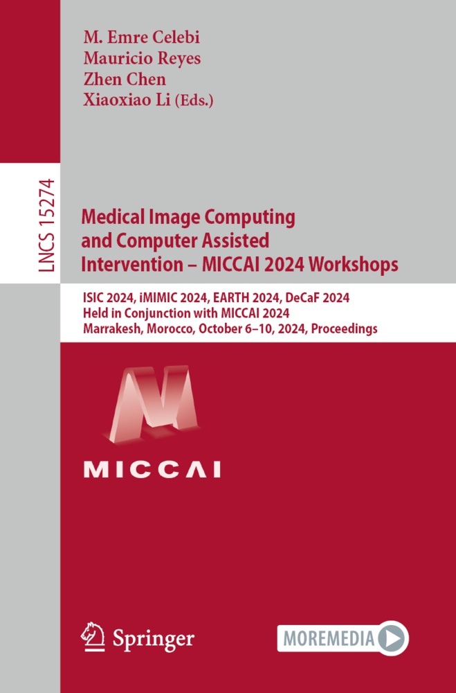 M. Emre Celebi, Zhen Chen, Zhen Chen et al, Xiaoxiao Li, Mauricio Reyes - Medical Image Computing and Computer Assisted Intervention - MICCAI 2024 Workshops - ISIC 2024, iMIMIC 2024, EARTH 2024, DeCaF 2024, Held in Conjunction with MICCAI 2024, Marrakesh, Morocco, October 6-10, 2024, Proceedings