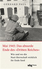 Gerhard Paul - Mai 1945: Das absurde Ende des »Dritten Reiches«