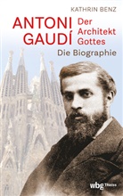 Kathrin Benz - Antoni Gaudí - Der Architekt Gottes