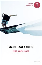 Mario Calabresi - Una volta sola. Storie di chi ha avuto il coraggio di scegliere