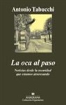 Antonio Tabucchi - La oca al paso : noticias desde la oscuridad que estamos atravesando