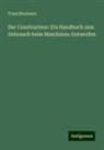 Franz Reuleaux - Der Constructeur: Ein Handbuch zum Gebrauch beim Maschinen-Entwerfen