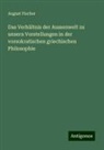August Fischer - Das Verhältnis der Aussenwelt zu unsern Vorstellungen in der vorsokratischen griechischen Philosophie