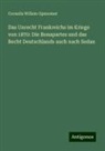 Cornelis Willem Opzoomer - Das Unrecht Frankreichs im Kriege von 1870: Die Bonapartes und das Recht Deutschlands auch nach Sedan